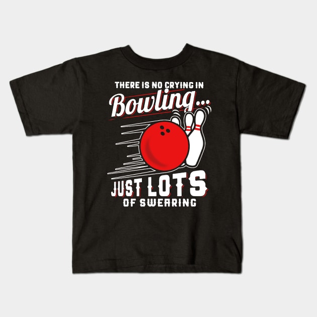 There Is No Crying In Bowling Just Lots Of Swearing Kids T-Shirt by Pelman